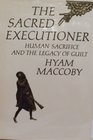 The Sacred Executioner Human Sacrifice and the Legacy of Guilt