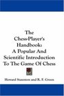 The ChessPlayer's Handbook A Popular And Scientific Introduction To The Game Of Chess