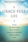 A GraceFull Life God's AllReaching SoulSaving CharacterShaping NeverEnding Love