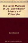 THE SEVEN MYSTERIES OF LIFE EXPLORATION IN SCIENCE AND PHILOSOPHY