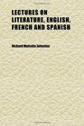 Lectures on Literature English French and Spanish