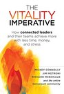 The Vitality Imperative How connected leaders and their teams achieve more with less time money and stress