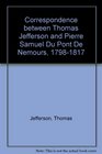 Correspondence Between Thomas Jefferson and Pierre Samuel Du Pont  De Nemours 17981817