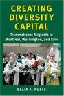 Creating Diversity Capital Transnational Migrants in Montreal Washington and Kyiv