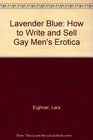 Lavender Blue How to Write and Sell Gay Men's Erotica