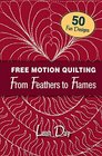 Free Motion Quilting From Feathers to Flames 50 Fun Designs