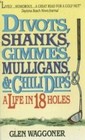 Divots Shanks Gimmes Mulligans  Chili Dips A Life in 18 Holes