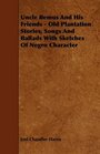 Uncle Remus And His Friends  Old Plantation Stories Songs And Ballads With Sketches Of Negro Character