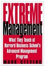 Extreme Management What They Teach at Harvard Business School's Advanced Management Program