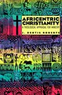 Africentric Christianity A Theological Appraisal for Ministry
