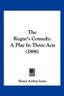 The Rogue's Comedy A Play In Three Acts