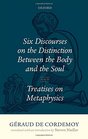 Geraud de Cordemoy Six Discourses on the Distinction between the Body and the Soul