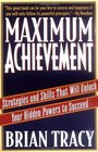 Maximum Achievement : Strategies and Skills That Will Unlock  Your Hidden Powers to Succeed