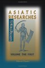 Asiatic Researches or Transactions of the Society Instituted in Bengal for Inquiring into the History and Antiquities the Arts Sciences and Literature of Asia Volume 1