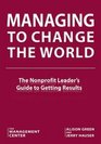 Managing to Change the World The Nonprofit Leader's Guide to Getting Results