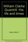 William Clarke Quantrill His life and times