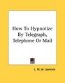 How To Hypnotize By Telegraph Telephone Or Mail