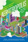 Aerotropolis The Way We'll Live Next