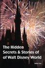 The Hidden Secrets  Stories of Walt Disney World With NeverBeforePublished Stories  Photos