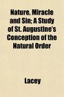 Nature Miracle and Sin A Study of St Augustine's Conception of the Natural Order