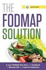 The FODMAP Solution A Low FODMAP Diet Plan and Cookbook to Manage IBS and Improve Digestion