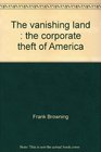 The vanishing land The corporate theft of America