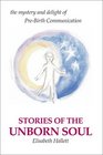 Stories of the Unborn Soul The Mystery and Delight of PreBirth Communication