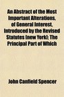 An Abstract of the Most Important Alterations of General Interest Introduced by the Revised Statutes  The Principal Part of Which