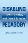 Disabling Pedagogy Power Politics and Deaf Education