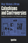 Catechisms and Controversies Religious Education in the Postconciliar Years