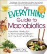 The Everything Guide to Macrobiotics A practical introduction to the macrobiotic lifestyle  and how it can work for you