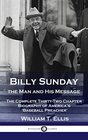 Billy Sunday the Man and His Message The Complete ThirtyTwo Chapter Biography of America's 'Baseball Preacher'