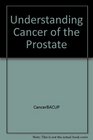 Understanding Cancer of the Prostate