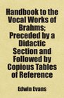 Handbook to the Vocal Works of Brahms Preceded by a Didactic Section and Followed by Copious Tables of Reference Includes free bonus books