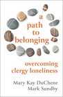 A Path to Belonging Overcoming Clergy Loneliness
