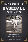 Incredible Baseball Stories Amazing Tales from the Diamond