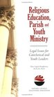 Religious Education Parish and Youth Ministry Legal Issues for Catechetical and Youth Leaders