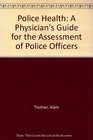 Police Health A Physician's Guide for the Assessment of Police Officers