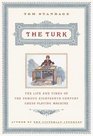 The Turk The Life and Times of the Famous EighteenthCentury ChessPlaying Machine