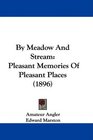 By Meadow And Stream Pleasant Memories Of Pleasant Places