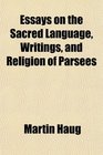 Essays on the Sacred Language Writings and Religion of Parsees
