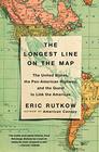 The Longest Line on the Map The United States the PanAmerican Highway and the Quest to Link the Americas