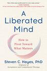 A Liberated Mind How to Pivot Toward What Matters