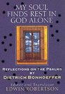 My Soul Finds Rest in God Alone: Sermons on the Psalms by Dietrich Bonhoeffer