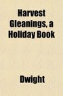 Harvest Gleanings a Holiday Book