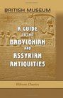 British Museum A Guide to the Babylonian and Assyrian Antiquities Preface by E A Wallis Budge