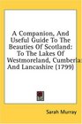 A Companion And Useful Guide To The Beauties Of Scotland To The Lakes Of Westmoreland Cumberland And Lancashire