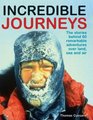 Incredible Journeys The Stories Behind 60 Remarkable Adventures Over Land Sea and Air