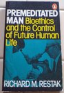 Premeditated man Bioethics and the control of future human life