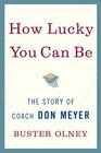 How Lucky You Can Be The Story of Coach Don Meyer